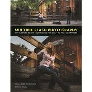 Multiple Flash Photography Off-Camera Flash Techniques for Digital Photographers