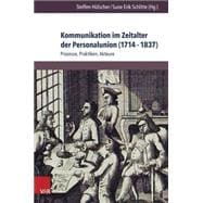 Kommunikation Im Zeitalter Der Personalunion (1714-1837): Prozesse, Praktiken, Akteure