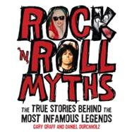 Rock 'n' Roll Myths The True Stories Behind the Most Infamous Legends