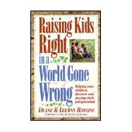 Raising Kids Right in a World Gone Wrong : Helping Your Children Discover and Develop Their Full Potential