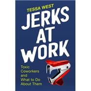 Jerks at Work Toxic Coworkers and What to Do About Them
