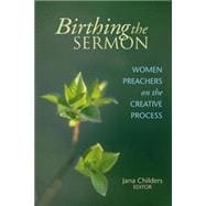 Birthing the Sermon : Women Preachers on the Creative Process