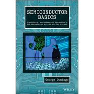 Semiconductor Basics A Qualitative, Non-mathematical Explanation of How Semiconductors Work and How They are Used