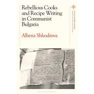 Rebellious Cooks and Recipe Writing in Communist Bulgaria