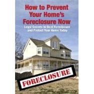 The Complete Guide to Preventing Foreclosure on Your Home: Legal Secrets to Beat Foreclosure and Protect Your Home Now