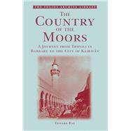 The Country of the Moors A Journey from Tripoli in Barbary to the City of Kairwan