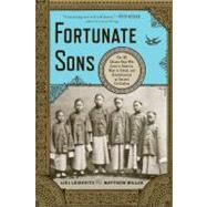 Fortunate Sons The 120 Chinese Boys Who Came to America, Went to School, and Revolutionized an Ancient Civilization