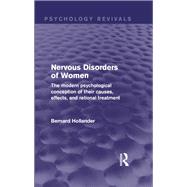 Nervous Disorders of Women (Psychology Revivals): The Modern Psychological Conception of their Causes, Effects and Rational Treatment