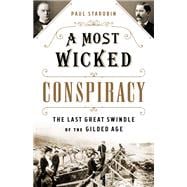 A Most Wicked Conspiracy The Last Great Swindle of the Gilded Age