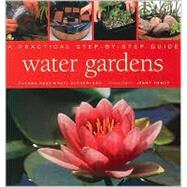 Water Gardens : A Practical Step-by-Step Guide