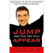 Jump and the Net Will Appear : Discovering the Art of Achievement and the Rhythm of Success