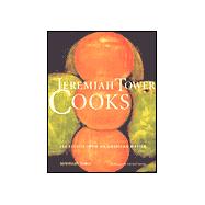 Jeremiah Tower Cooks 250 Recipes from an American Master