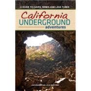 California Underground A Guide to Caves, Mines and Lava Tubes