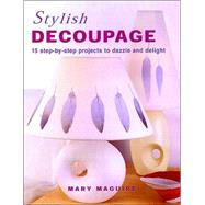 Stylish Decoupage : 15 Step-by-Step Projects to Dazzle and Delight