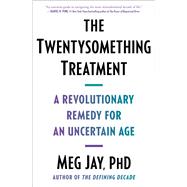 The Twentysomething Treatment A Revolutionary Remedy for an Uncertain Age