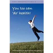 You Too Can 'do' Health: Improve Your Health and Wellbeing, Through the Inspiration of One Person's Journey of Self-development and Self- awareness Using Nlp, Universal Energy and the