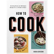 How to Cook Building Blocks and 100 Simple Recipes for a Lifetime of Meals: A Cookbook