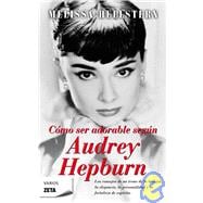 Como ser adorable, segun Audrey Hepburn/ How to Be Lovely, The Audrey Hepburn Way of Life