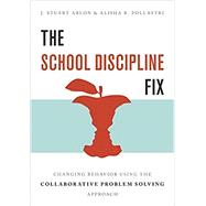 The School Discipline Fix Changing Behavior Using the Collaborative Problem Solving Approach