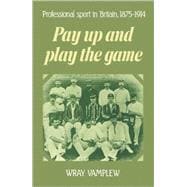 Pay Up and Play the Game: Professional Sport in Britain, 1875â€“1914