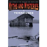 Myths and Mysteries of Tennessee True Stories of the Unsolved and Unexplained