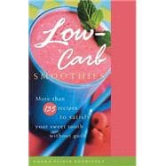 Low-Carb Smoothies More Than 135 Recipes to Satisfy Your Sweet Tooth Without Guilt