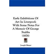 Early Exhibitions of Art in Liverpool : With Some Notes for A Memoir of George Stubbs (1876)