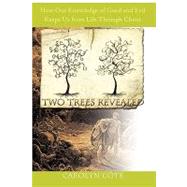 Two Trees Revealed : How Our Knowledge of Good and Evil Keeps Us from Life Through Christ