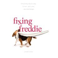 Fixing Freddie : A True Story about a Boy, a Single Mom, and the Very Bad Beagle Who Saved Them