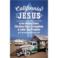 California Jesus A (Slightly) Irreverent Guide to the Golden State's Christian Sects, Evangelists and Latter-Day Prophets