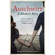 Auschwitz – A Mother's Story How I fought to survive and see my daughter again