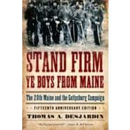 Stand Firm Ye Boys from Maine The 20th Maine and the Gettysburg Campaign