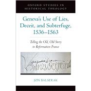 Geneva's Use of Lies, Deceit, and Subterfuge, 1536-1563