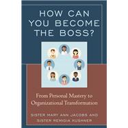 How Can You Become the Boss? From Personal Mastery to Organizational Transformation
