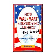How Wal-Mart Is Destroying America : And What You Can Do about It