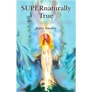SUPERnaturally True A Collection of Positive Spiritual Encounters