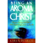 Being an Aroma of Christ : How to Survive and Thrive while Ministering Cross-Culturally