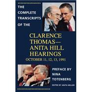 The Complete Transcripts of the Clarence Thomas - Anita Hill Hearings