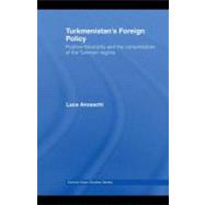 Turkmenistan's Foreign Policy : Positive Neutrality and the Consolidation of the Turkmen Regime