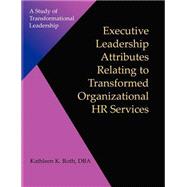 Executive Leadership Attributes Relating to Transformed Organizational Human Resource Services : A Study of Transformational Leadership