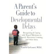 Parent's Guide to Developmental Delays : Recognizing and Coping with Missed Milestones in Speech, Movement, Learning, and Other Areas