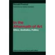 In the Aftermath of Art: Ethics, Aesthetics, Politics