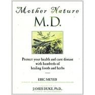 Mother Nature, M.D: Protect Your Health and Cure Disease With Hundreds of Healing Foods and Herbs