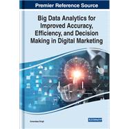 Big Data Analytics for Improved Accuracy, Efficiency, and Decision Making in Digital Marketing