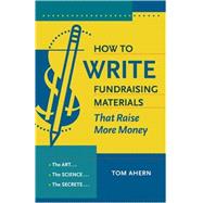 How to Write Fundraising Materials that Raise More Money : The Art, the Science, the Secrets