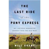 The Last Ride of the Pony Express My 2,000-mile Horseback Journey into the Old West