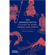 The Japanese Myths A Guide to Gods, Heroes and Spirits
