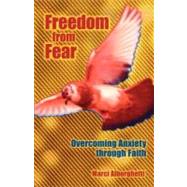 Freedom from Fear : Overcoming Anxiety Through Faith