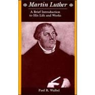 Martin Luther A Brief Introduction to His Life and Works
