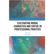Cultivating Moral Character and Virtue in Professional Practice: Theory into Practice